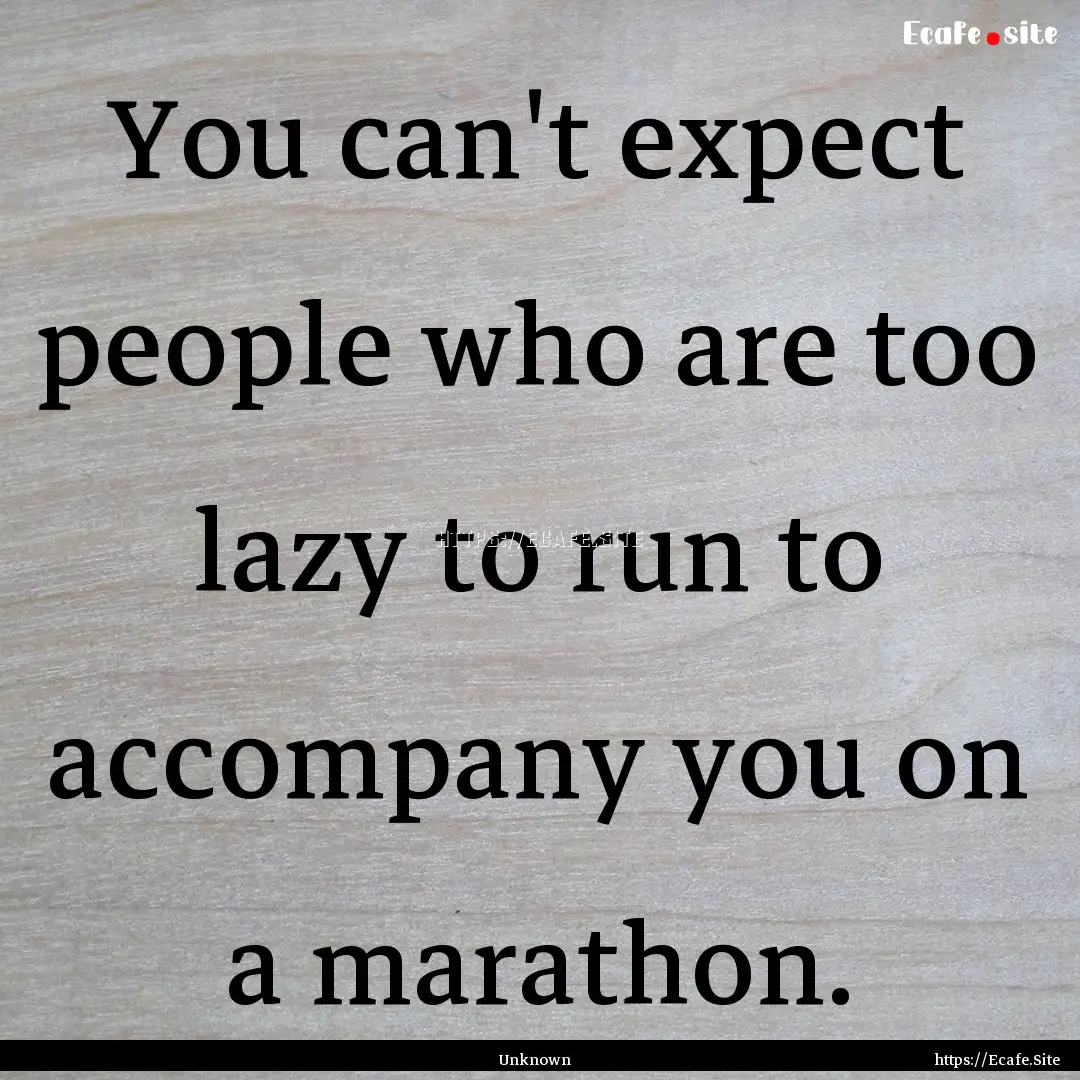 You can't expect people who are too lazy.... : Quote by Unknown