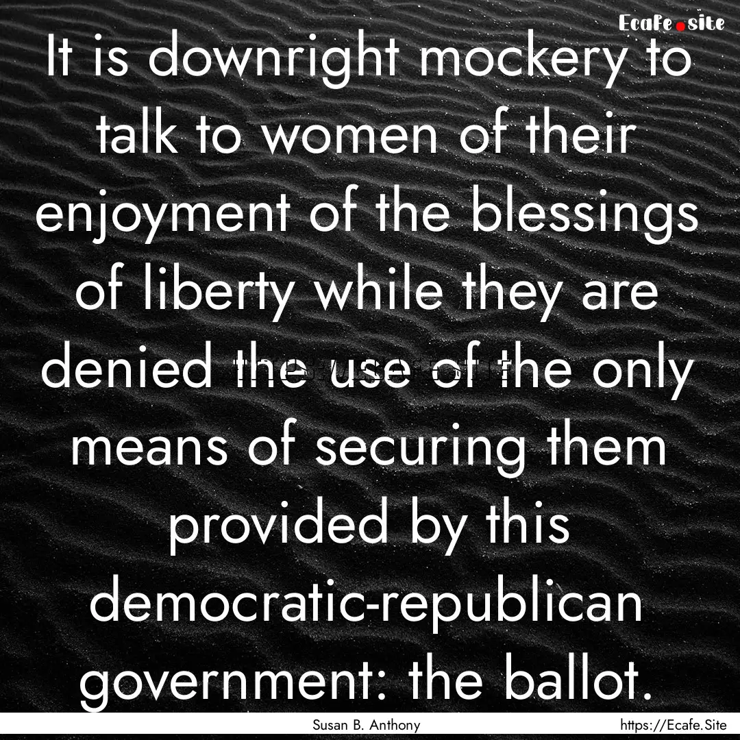 It is downright mockery to talk to women.... : Quote by Susan B. Anthony