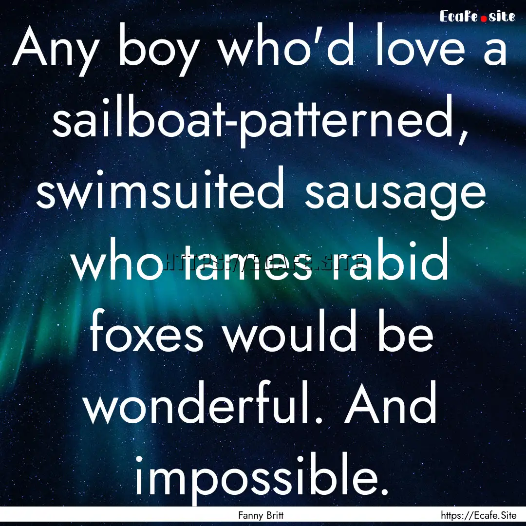 Any boy who'd love a sailboat-patterned,.... : Quote by Fanny Britt