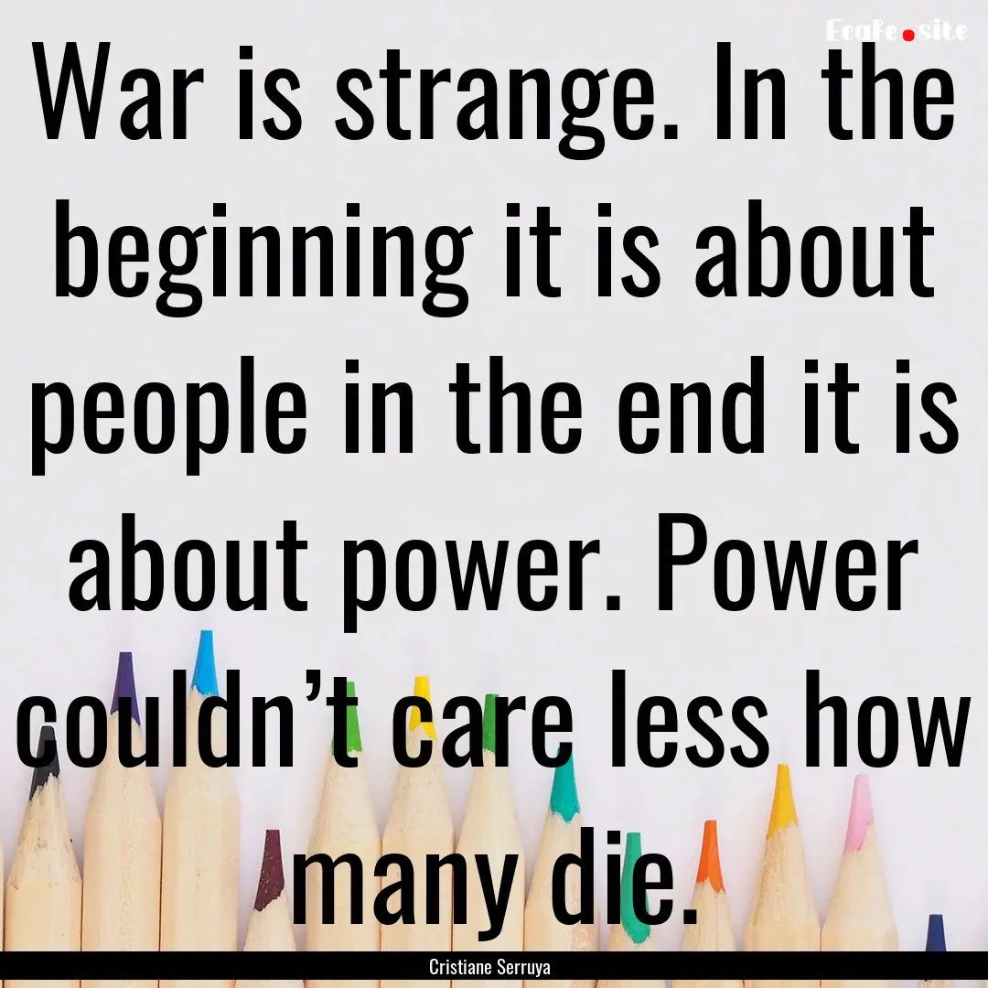 War is strange. In the beginning it is about.... : Quote by Cristiane Serruya