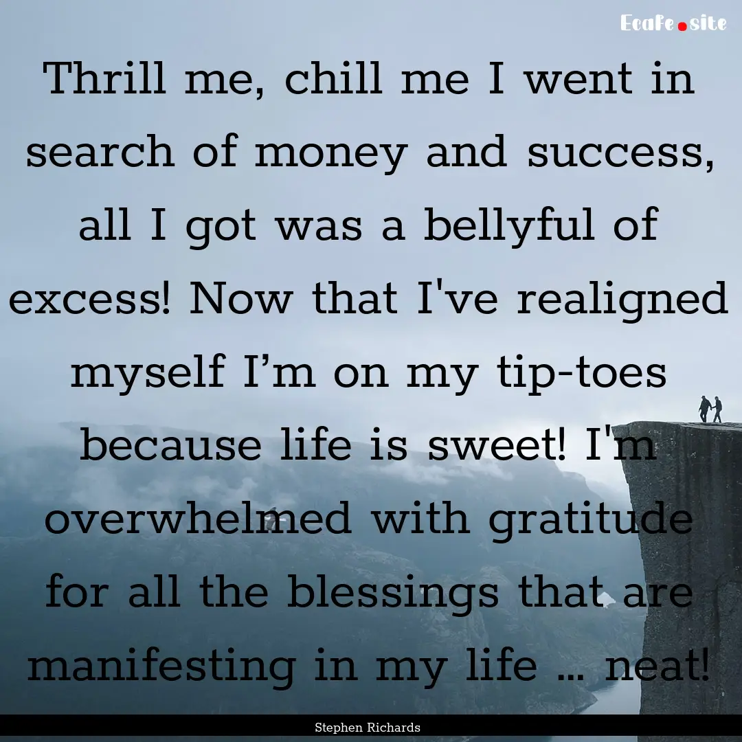 Thrill me, chill me I went in search of money.... : Quote by Stephen Richards