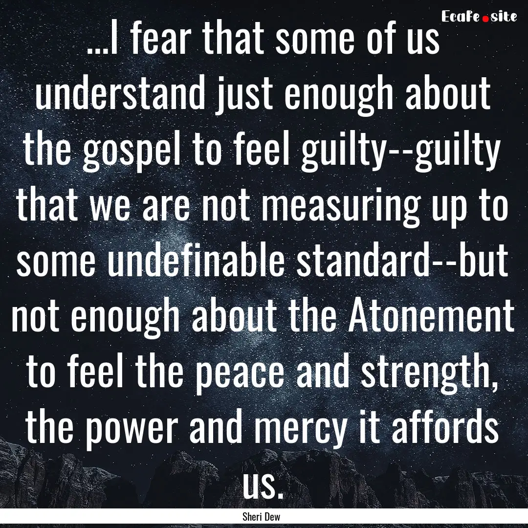 ...I fear that some of us understand just.... : Quote by Sheri Dew