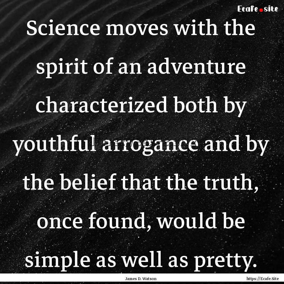 Science moves with the spirit of an adventure.... : Quote by James D. Watson