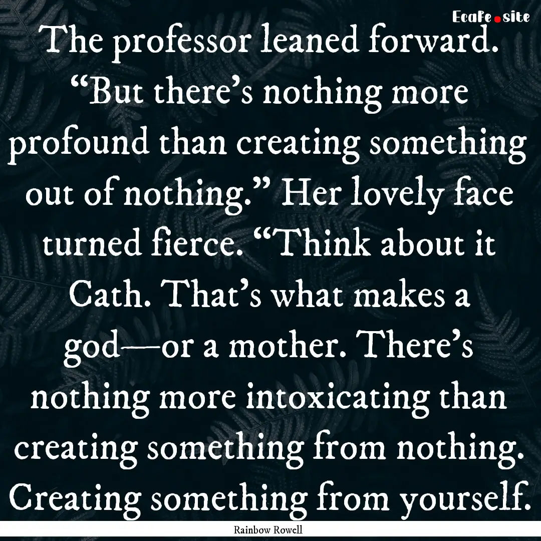 The professor leaned forward. “But there’s.... : Quote by Rainbow Rowell