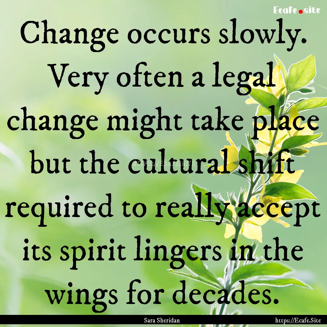 Change occurs slowly. Very often a legal.... : Quote by Sara Sheridan