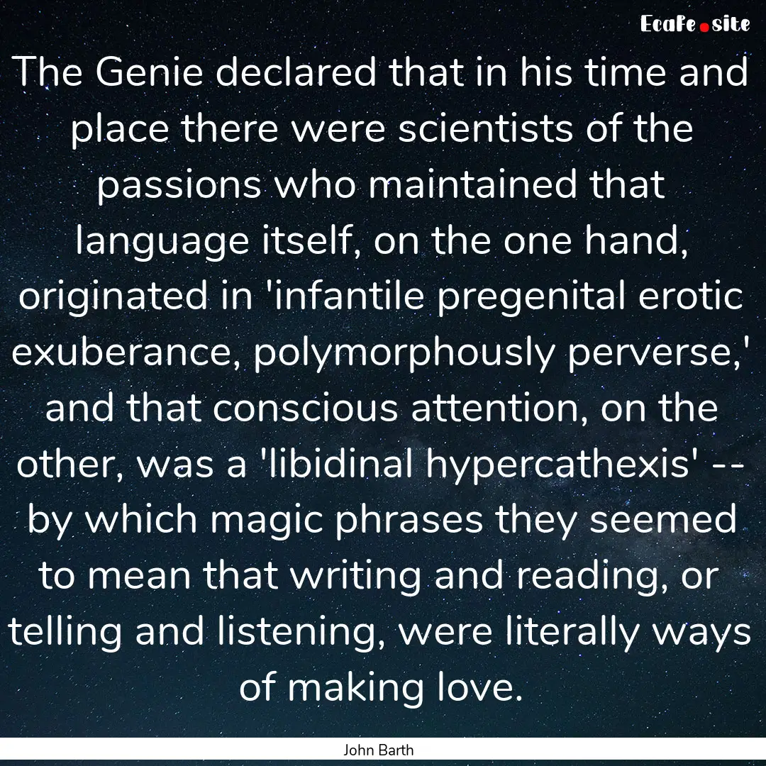 The Genie declared that in his time and place.... : Quote by John Barth