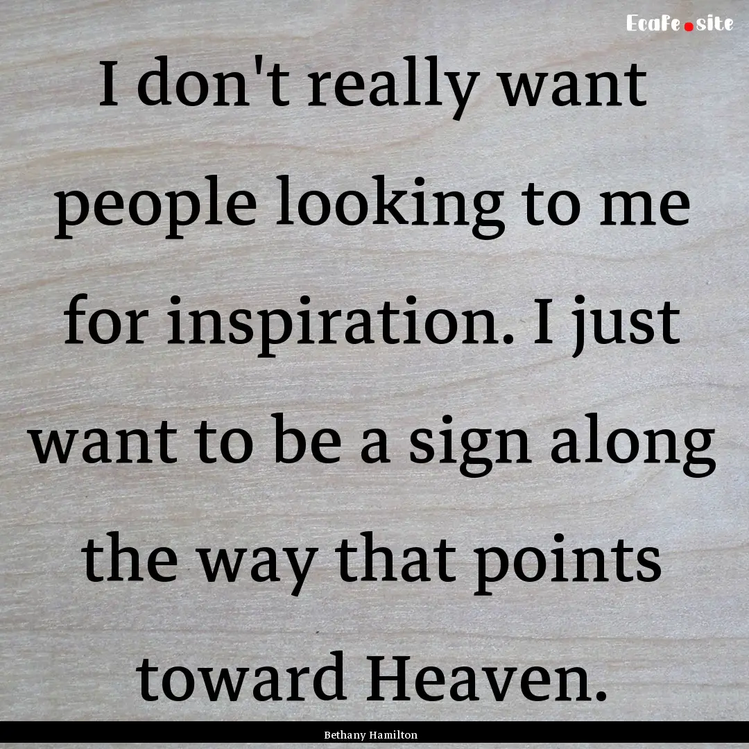 I don't really want people looking to me.... : Quote by Bethany Hamilton