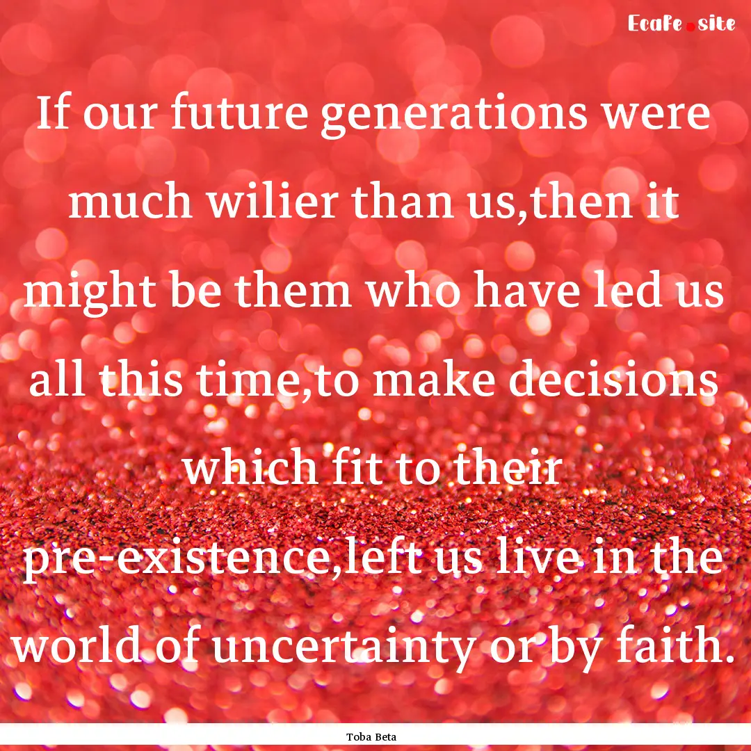 If our future generations were much wilier.... : Quote by Toba Beta