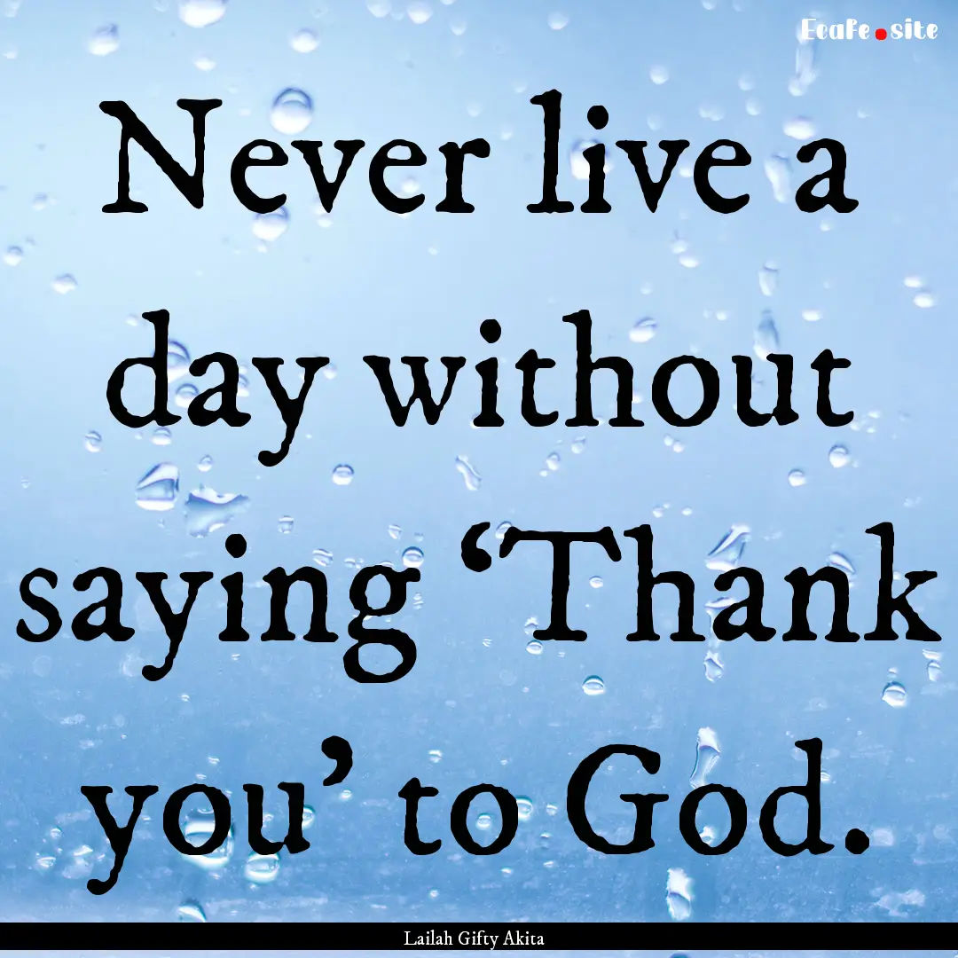 Never live a day without saying ‘Thank.... : Quote by Lailah Gifty Akita