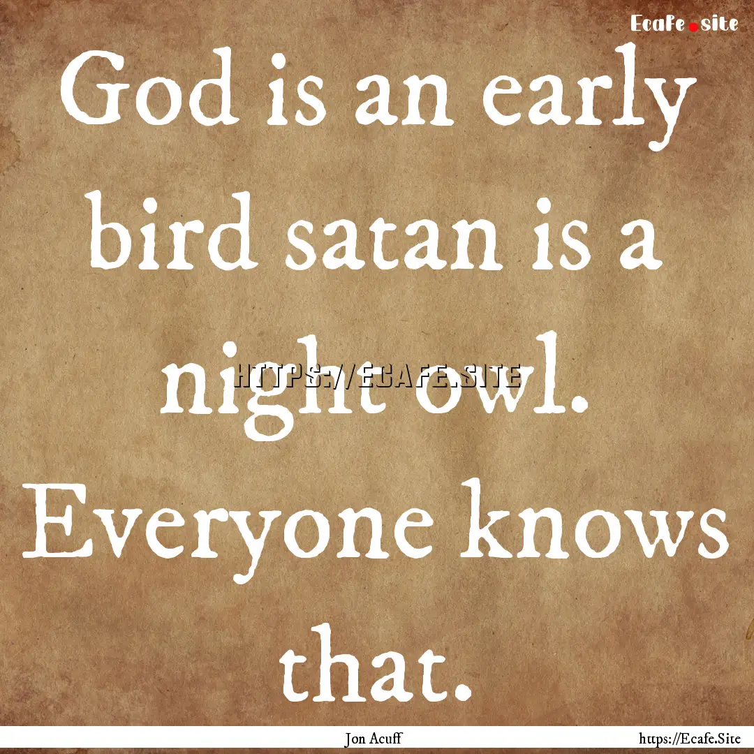 God is an early bird satan is a night owl..... : Quote by Jon Acuff