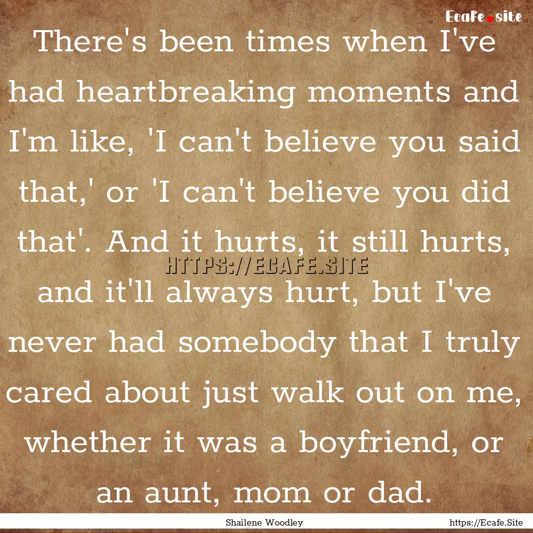 There's been times when I've had heartbreaking.... : Quote by Shailene Woodley