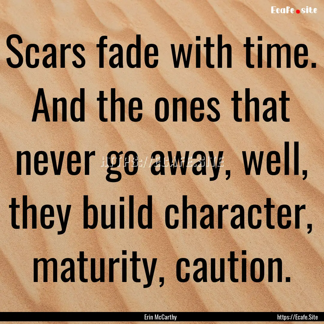 Scars fade with time. And the ones that never.... : Quote by Erin McCarthy