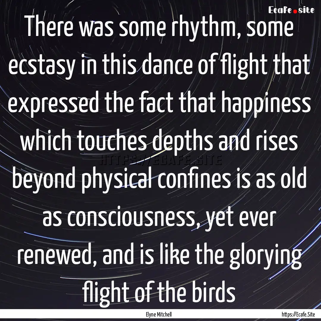 There was some rhythm, some ecstasy in this.... : Quote by Elyne Mitchell