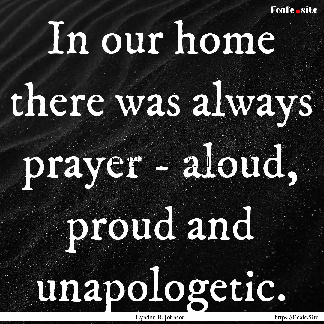 In our home there was always prayer - aloud,.... : Quote by Lyndon B. Johnson