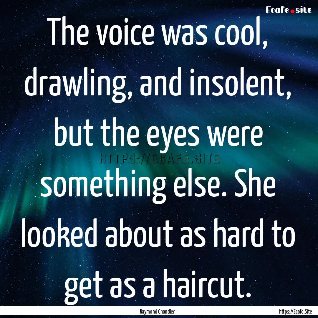 The voice was cool, drawling, and insolent,.... : Quote by Raymond Chandler