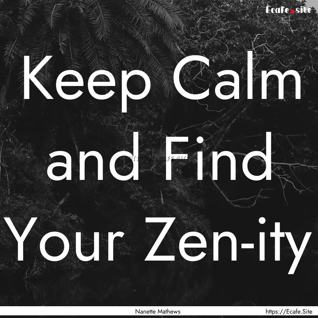 Keep Calm and Find Your Zen-ity : Quote by Nanette Mathews