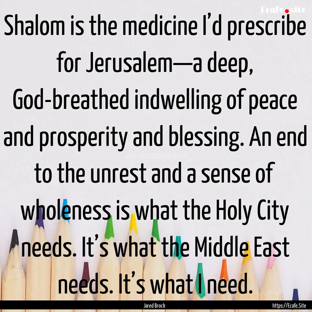 Shalom is the medicine I’d prescribe for.... : Quote by Jared Brock