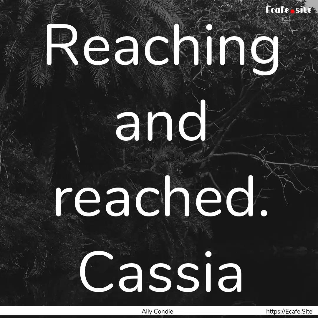 Reaching and reached. Cassia : Quote by Ally Condie