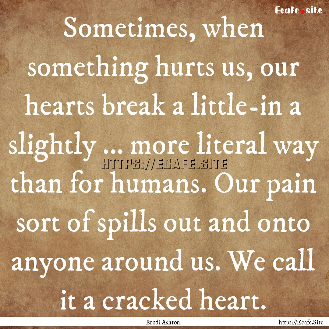 Sometimes, when something hurts us, our hearts.... : Quote by Brodi Ashton