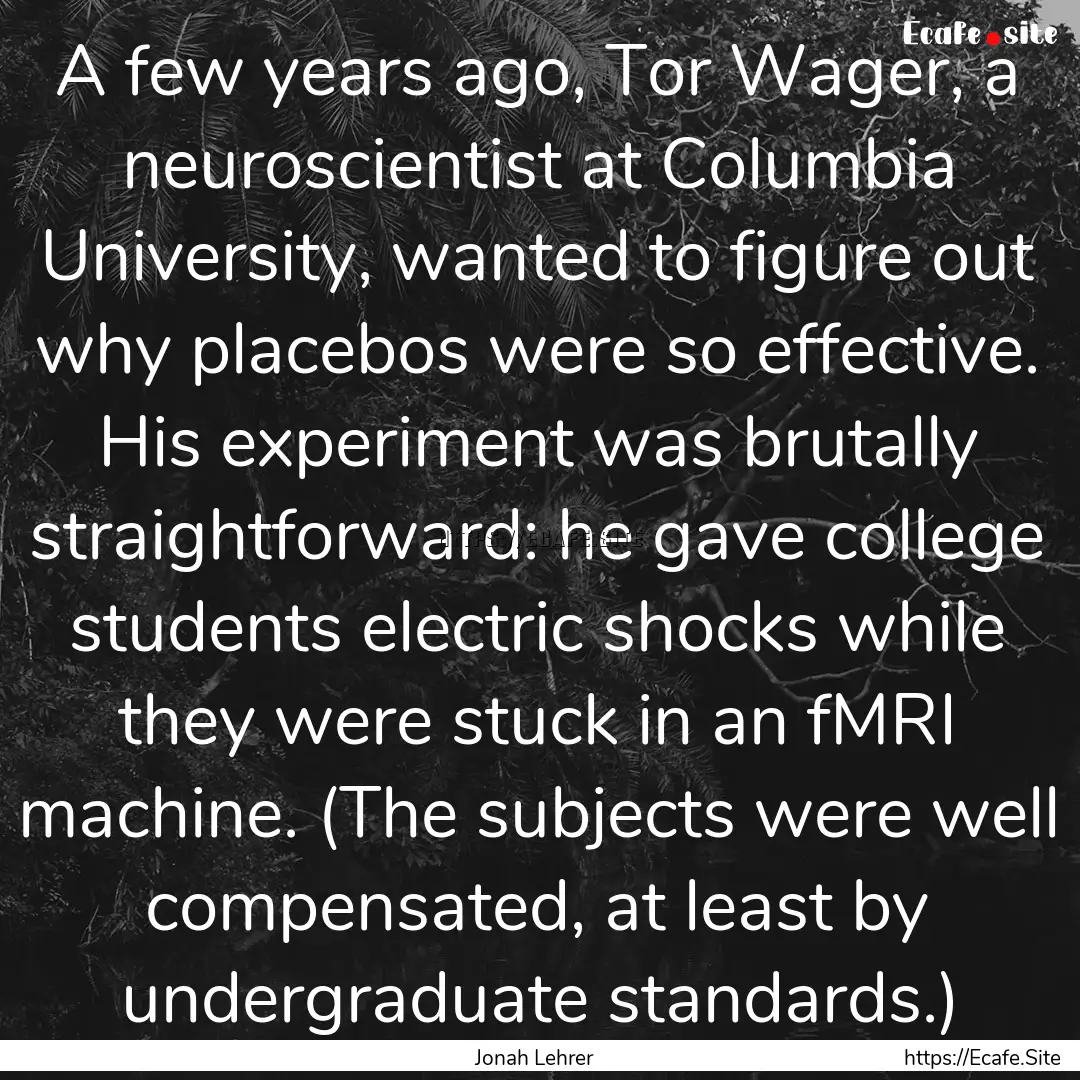 A few years ago, Tor Wager, a neuroscientist.... : Quote by Jonah Lehrer