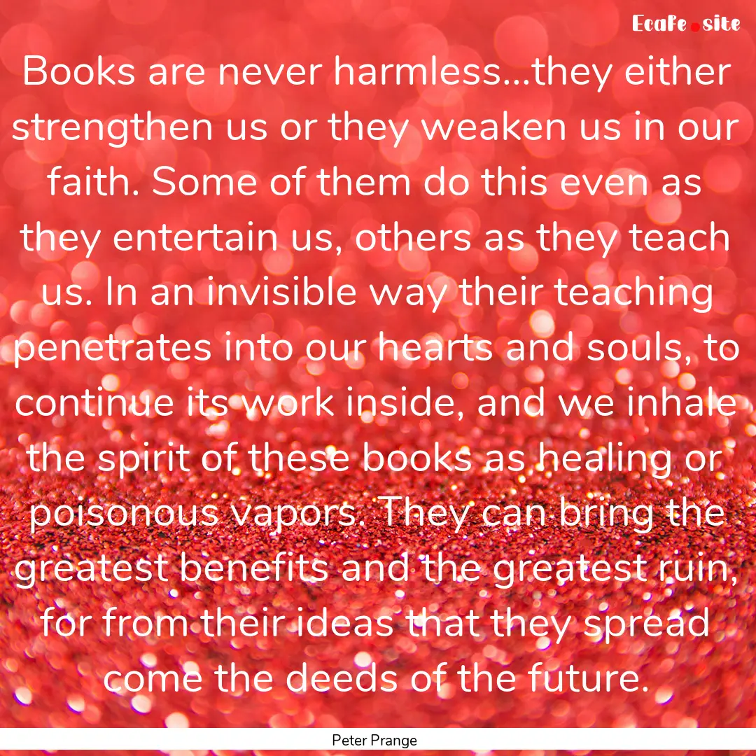 Books are never harmless...they either strengthen.... : Quote by Peter Prange