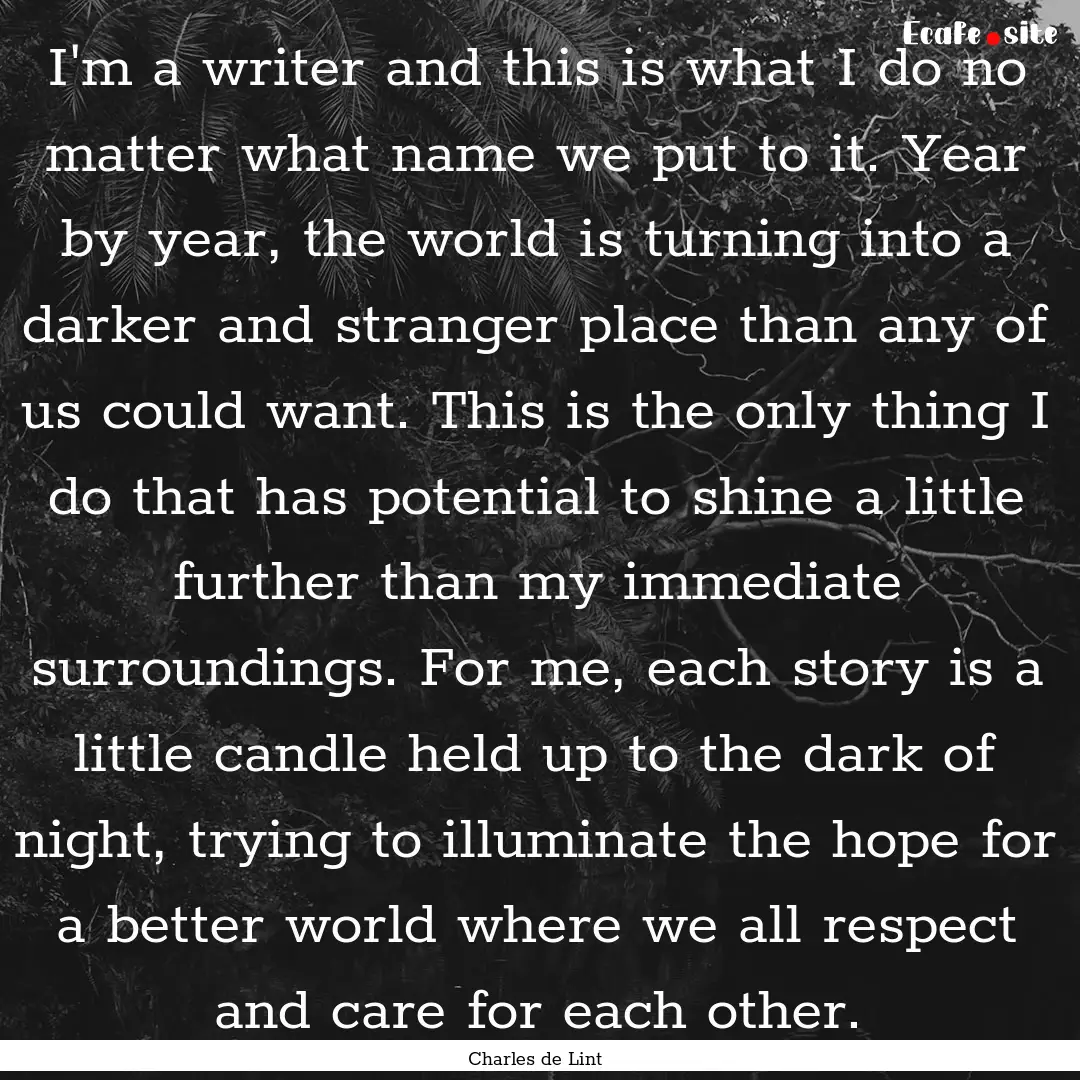 I'm a writer and this is what I do no matter.... : Quote by Charles de Lint