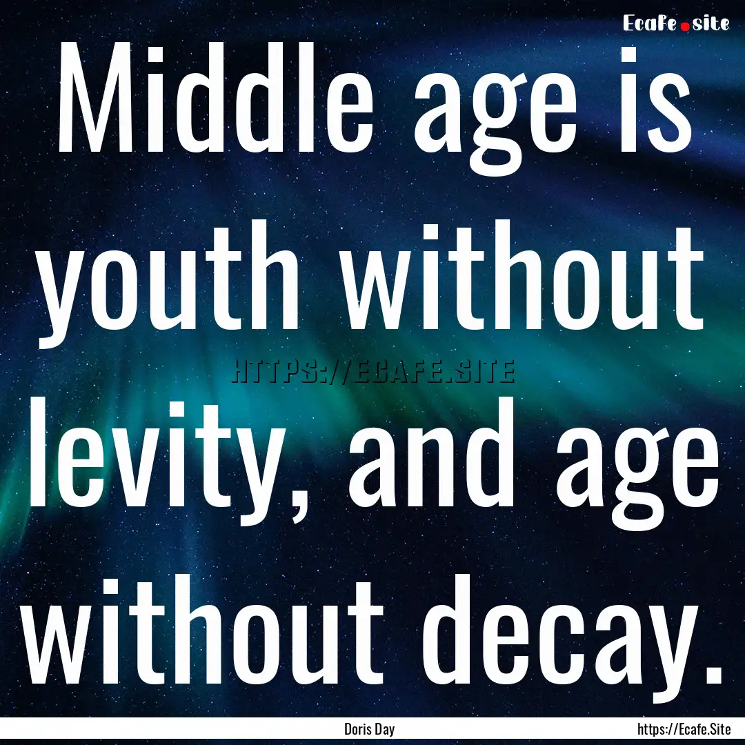 Middle age is youth without levity, and age.... : Quote by Doris Day