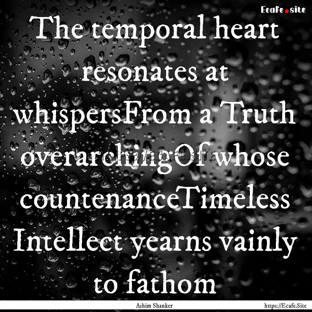 The temporal heart resonates at whispersFrom.... : Quote by Ashim Shanker