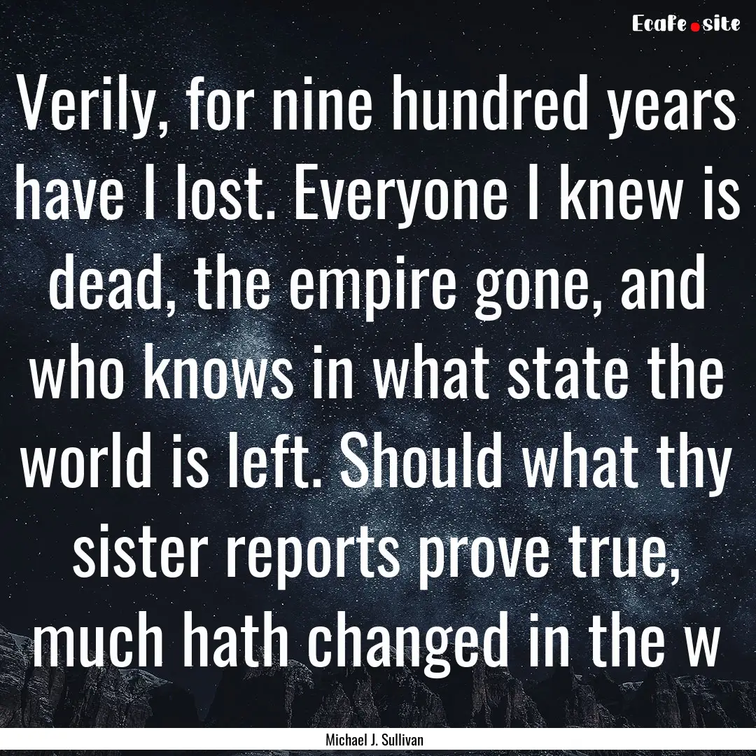 Verily, for nine hundred years have I lost..... : Quote by Michael J. Sullivan