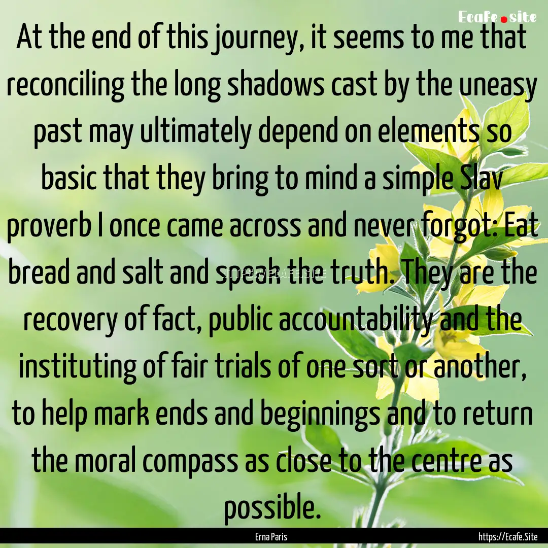 At the end of this journey, it seems to me.... : Quote by Erna Paris