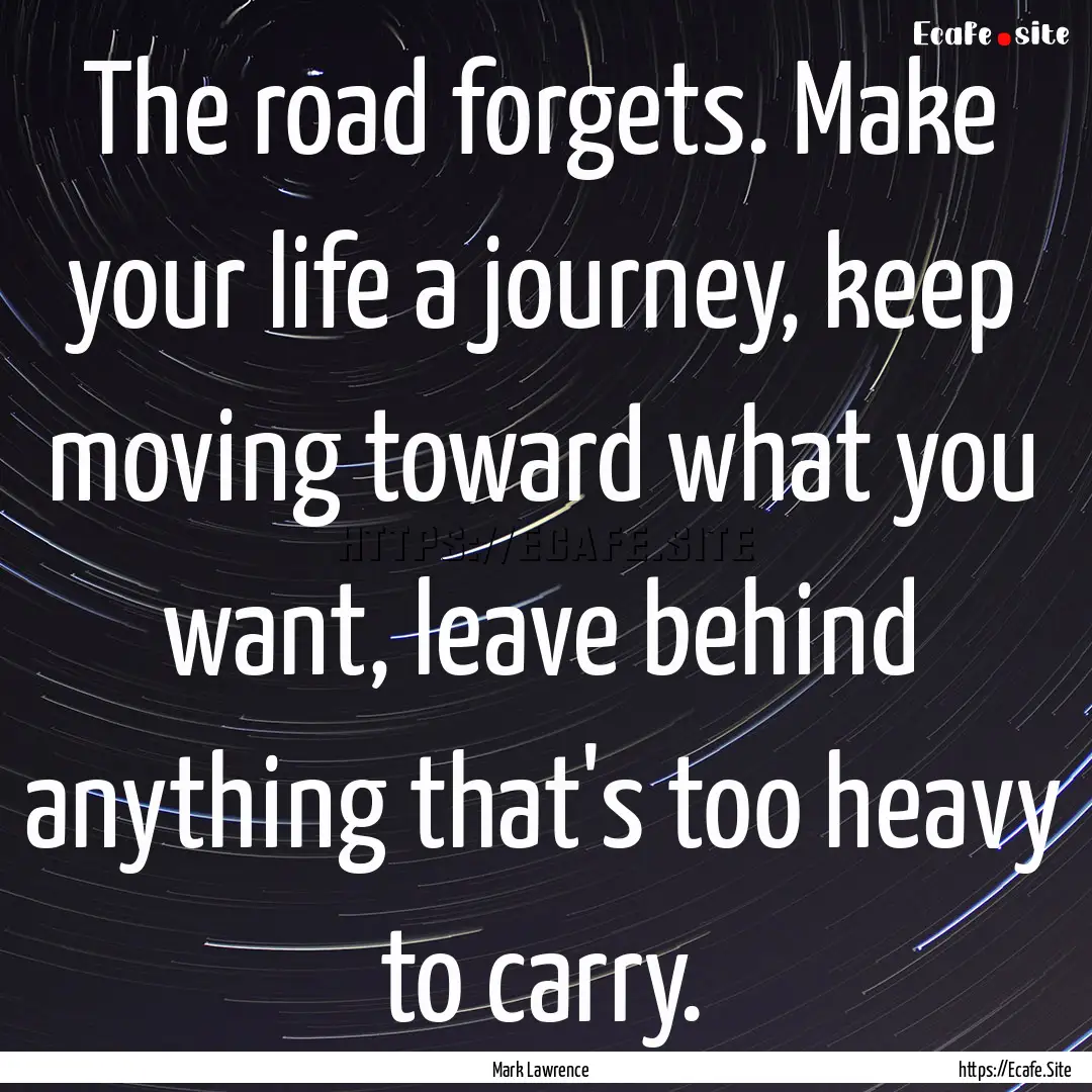 The road forgets. Make your life a journey,.... : Quote by Mark Lawrence