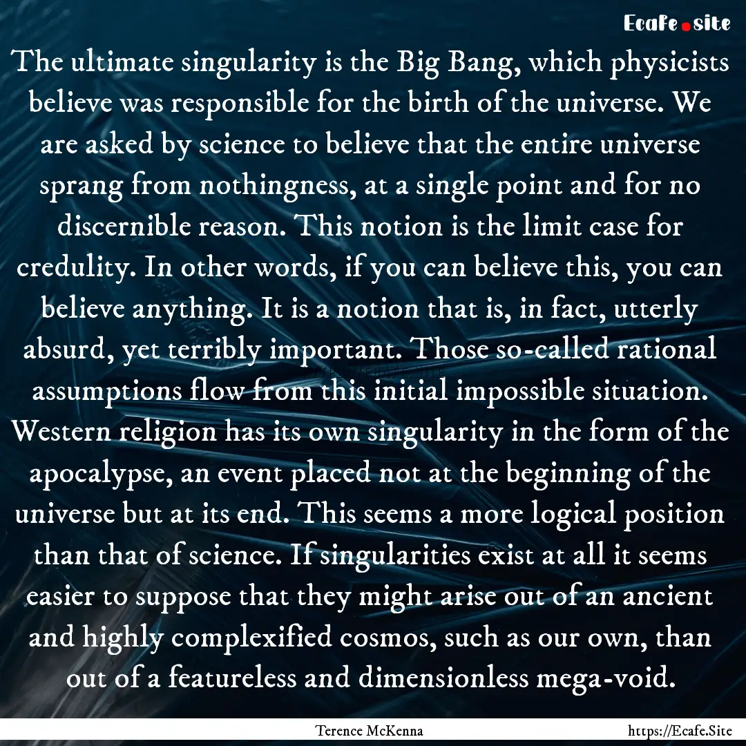 The ultimate singularity is the Big Bang,.... : Quote by Terence McKenna