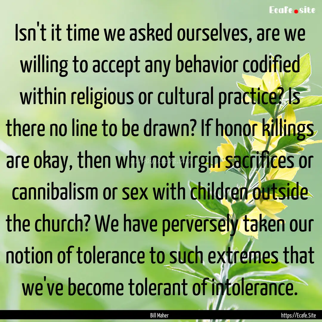 Isn't it time we asked ourselves, are we.... : Quote by Bill Maher