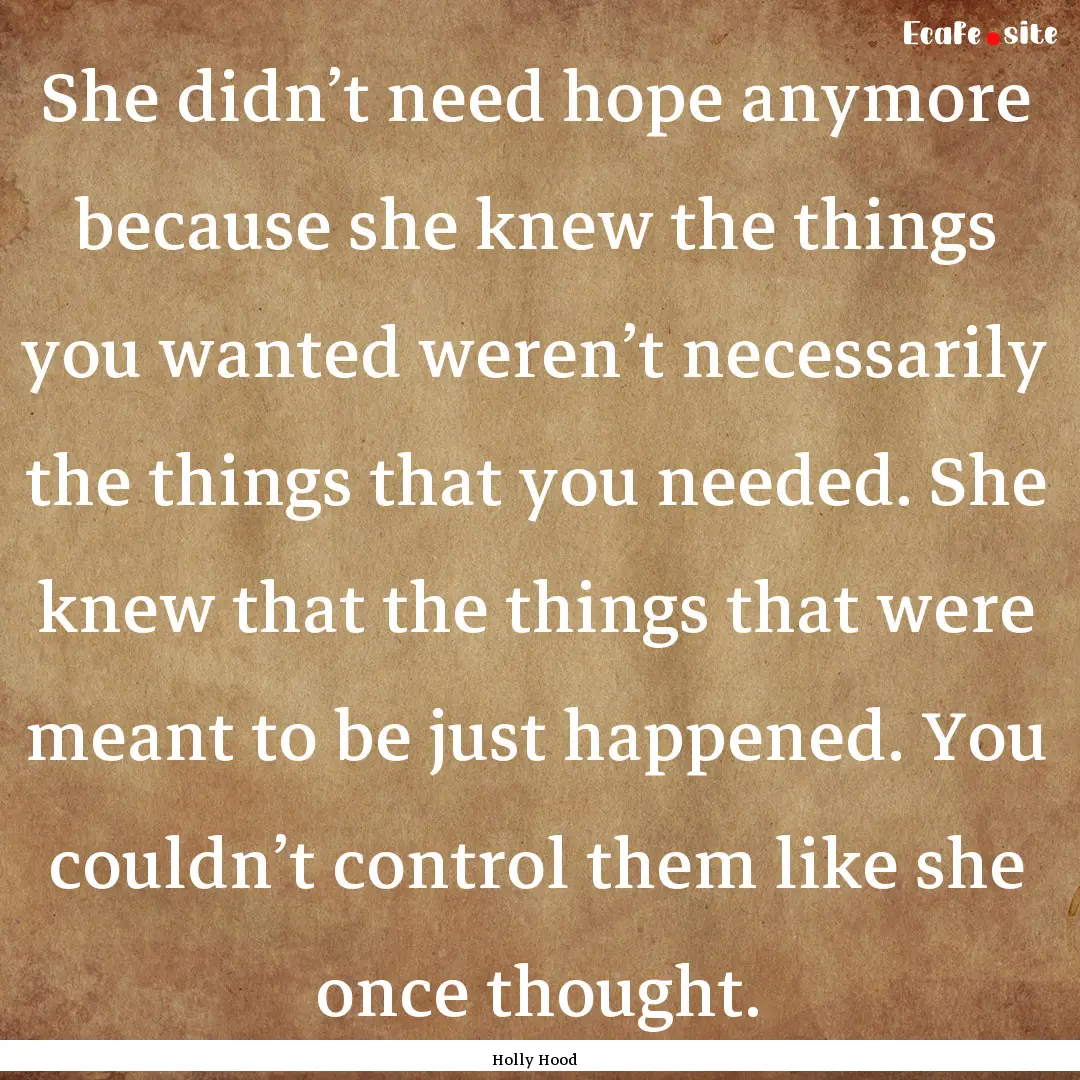 She didn’t need hope anymore because she.... : Quote by Holly Hood