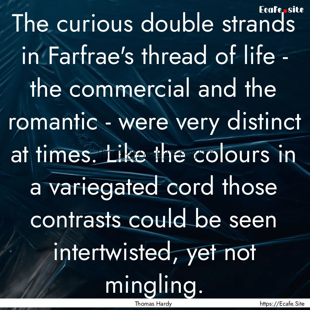 The curious double strands in Farfrae's thread.... : Quote by Thomas Hardy