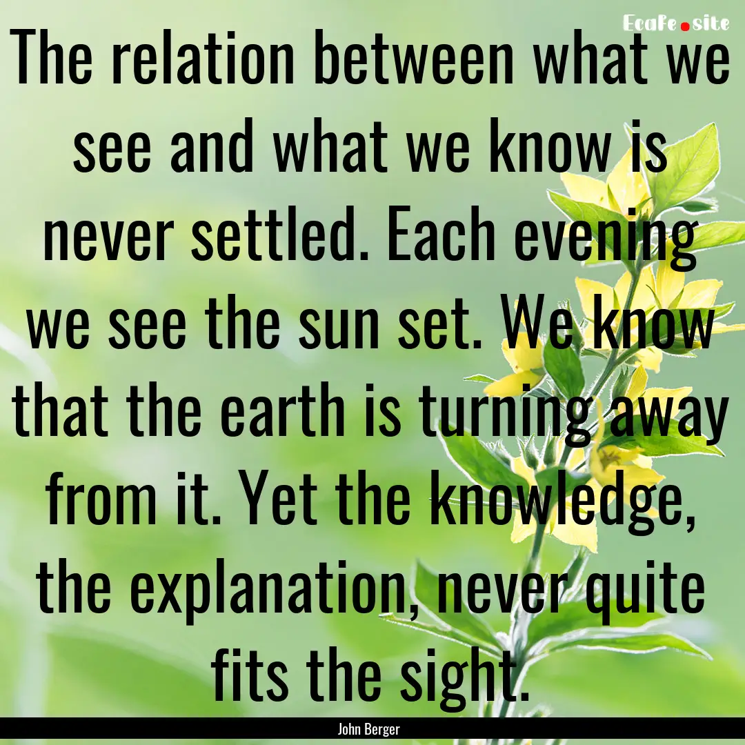 The relation between what we see and what.... : Quote by John Berger