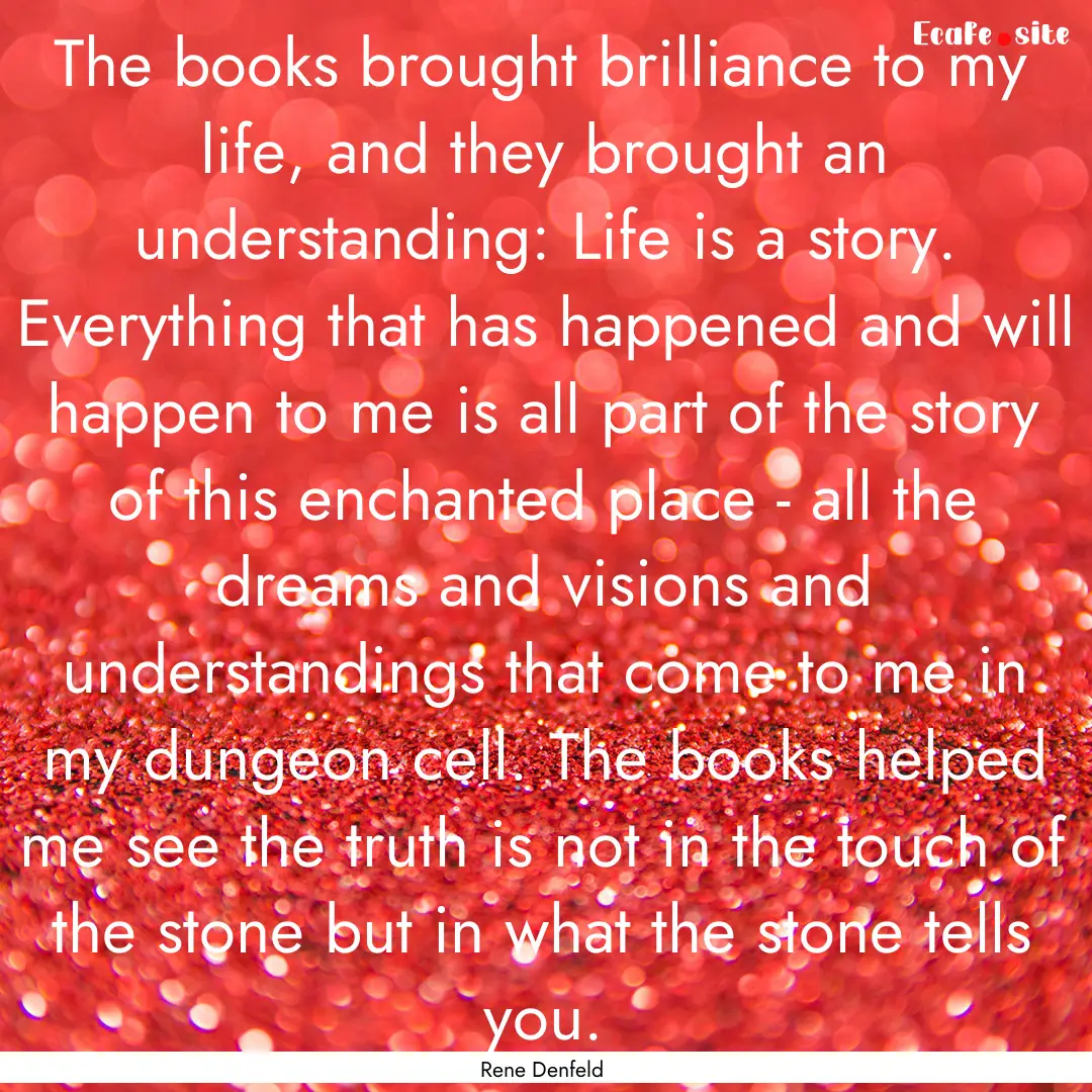 The books brought brilliance to my life,.... : Quote by Rene Denfeld