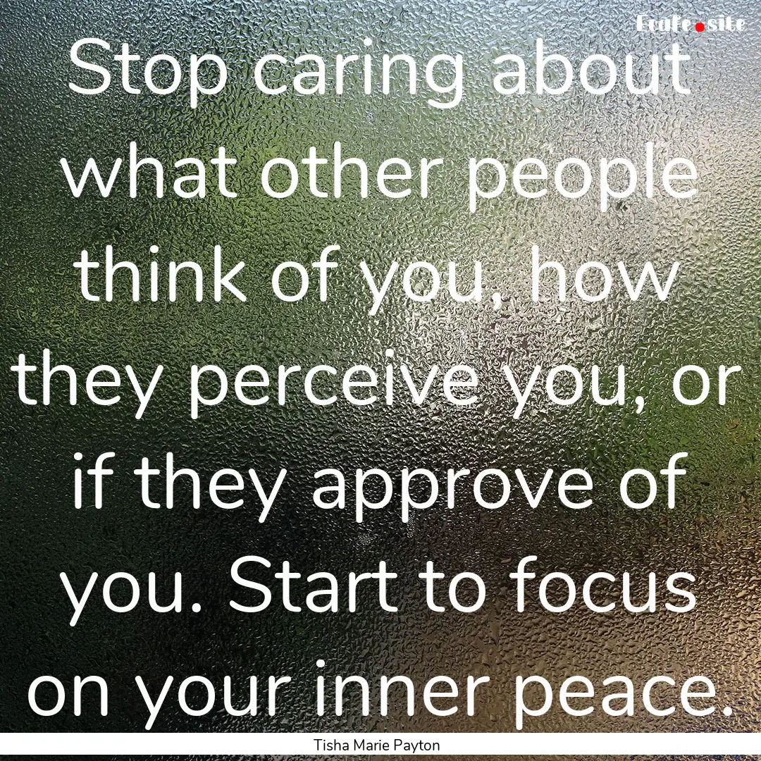 Stop caring about what other people think.... : Quote by Tisha Marie Payton