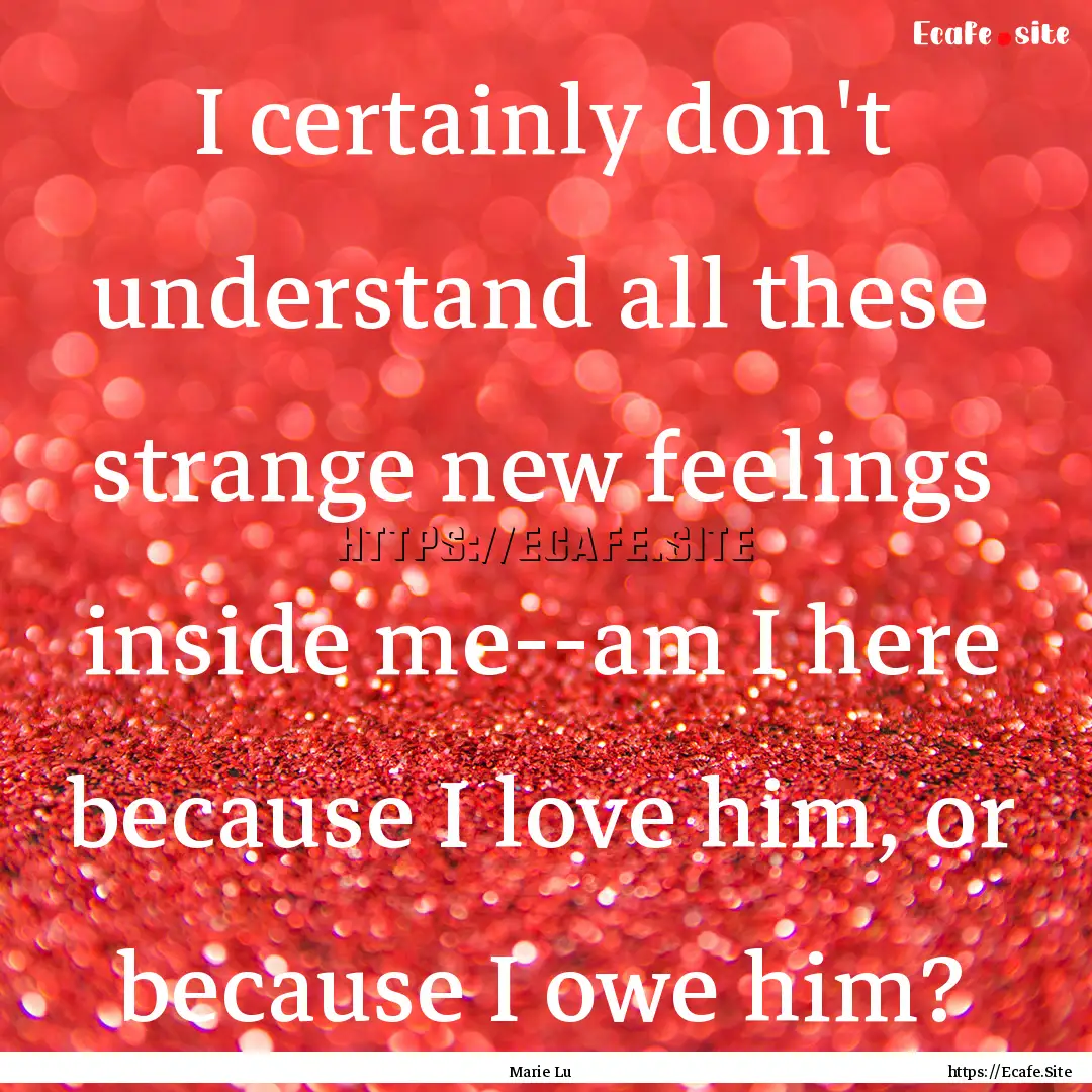 I certainly don't understand all these strange.... : Quote by Marie Lu