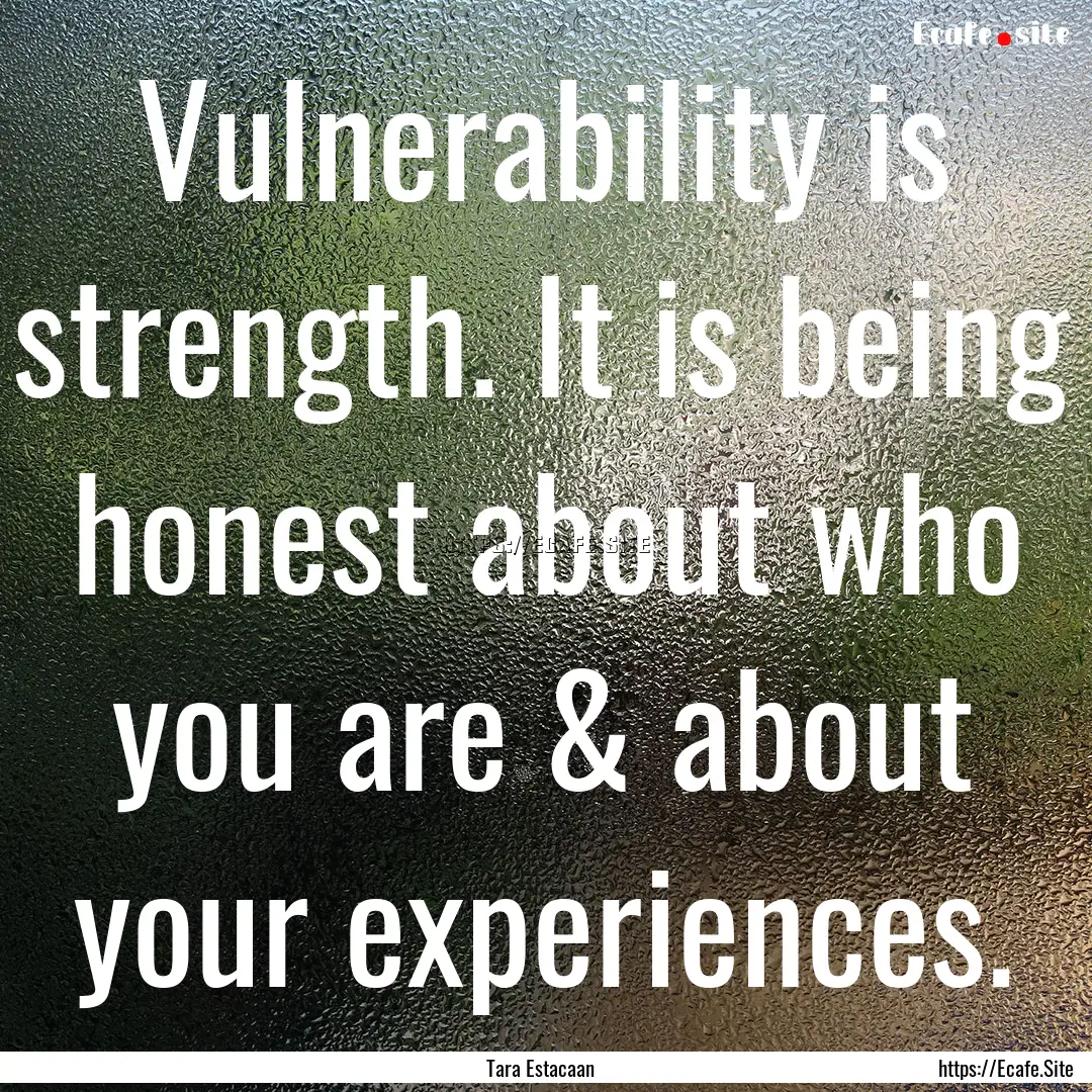 Vulnerability is strength. It is being honest.... : Quote by Tara Estacaan