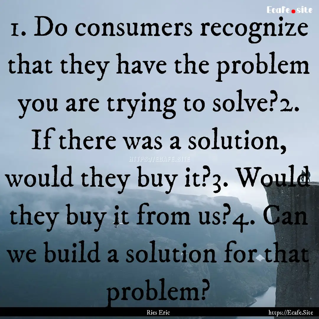 1. Do consumers recognize that they have.... : Quote by Ries Eric