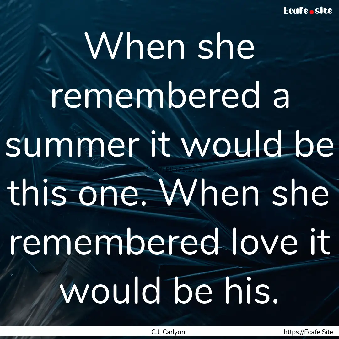 When she remembered a summer it would be.... : Quote by C.J. Carlyon