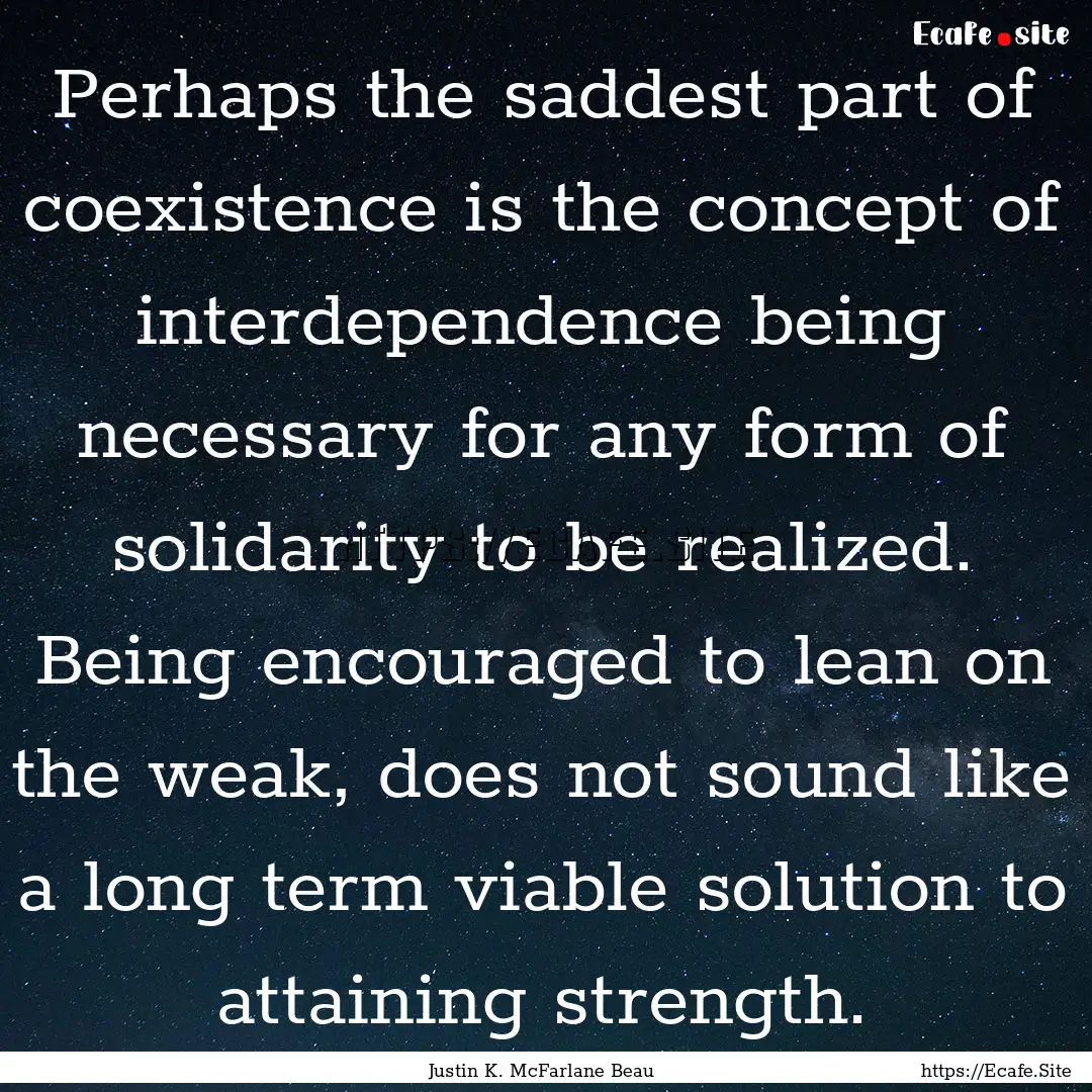 Perhaps the saddest part of coexistence is.... : Quote by Justin K. McFarlane Beau