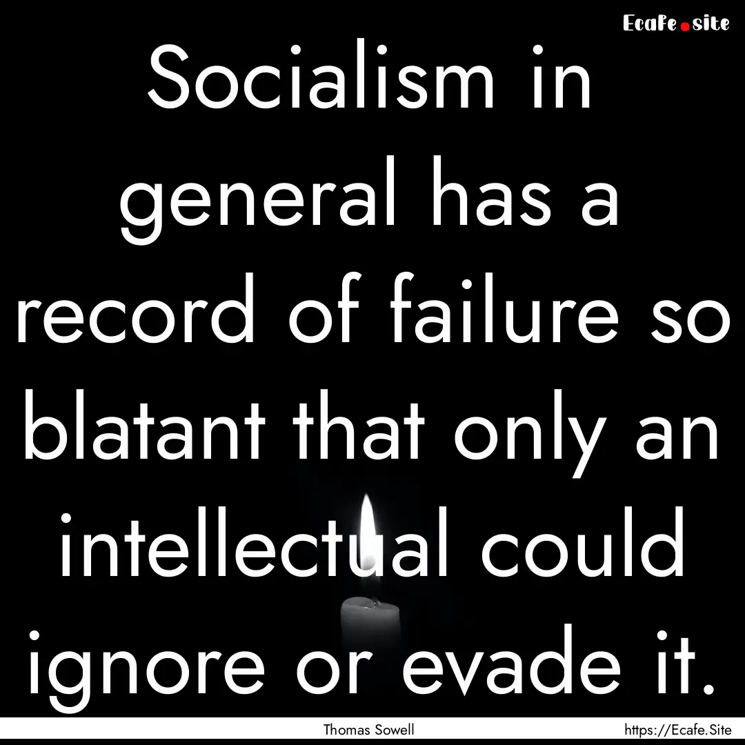 Socialism in general has a record of failure.... : Quote by Thomas Sowell