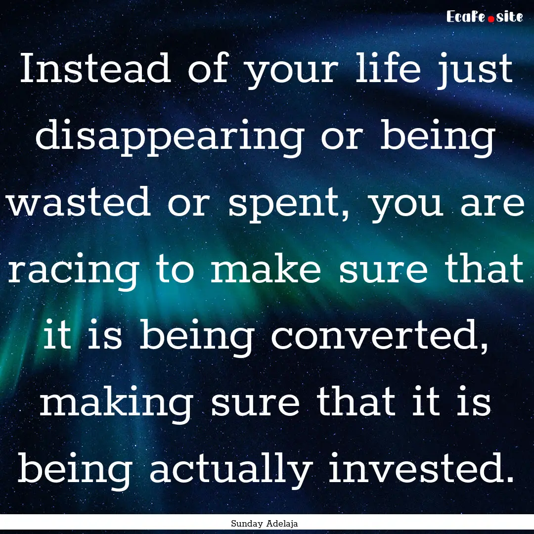 Instead of your life just disappearing or.... : Quote by Sunday Adelaja