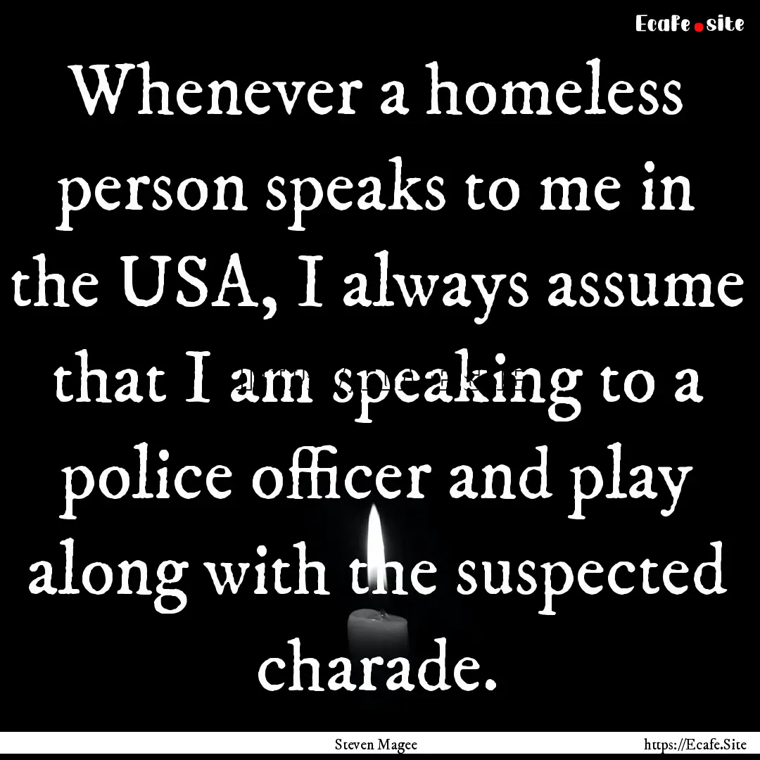 Whenever a homeless person speaks to me in.... : Quote by Steven Magee