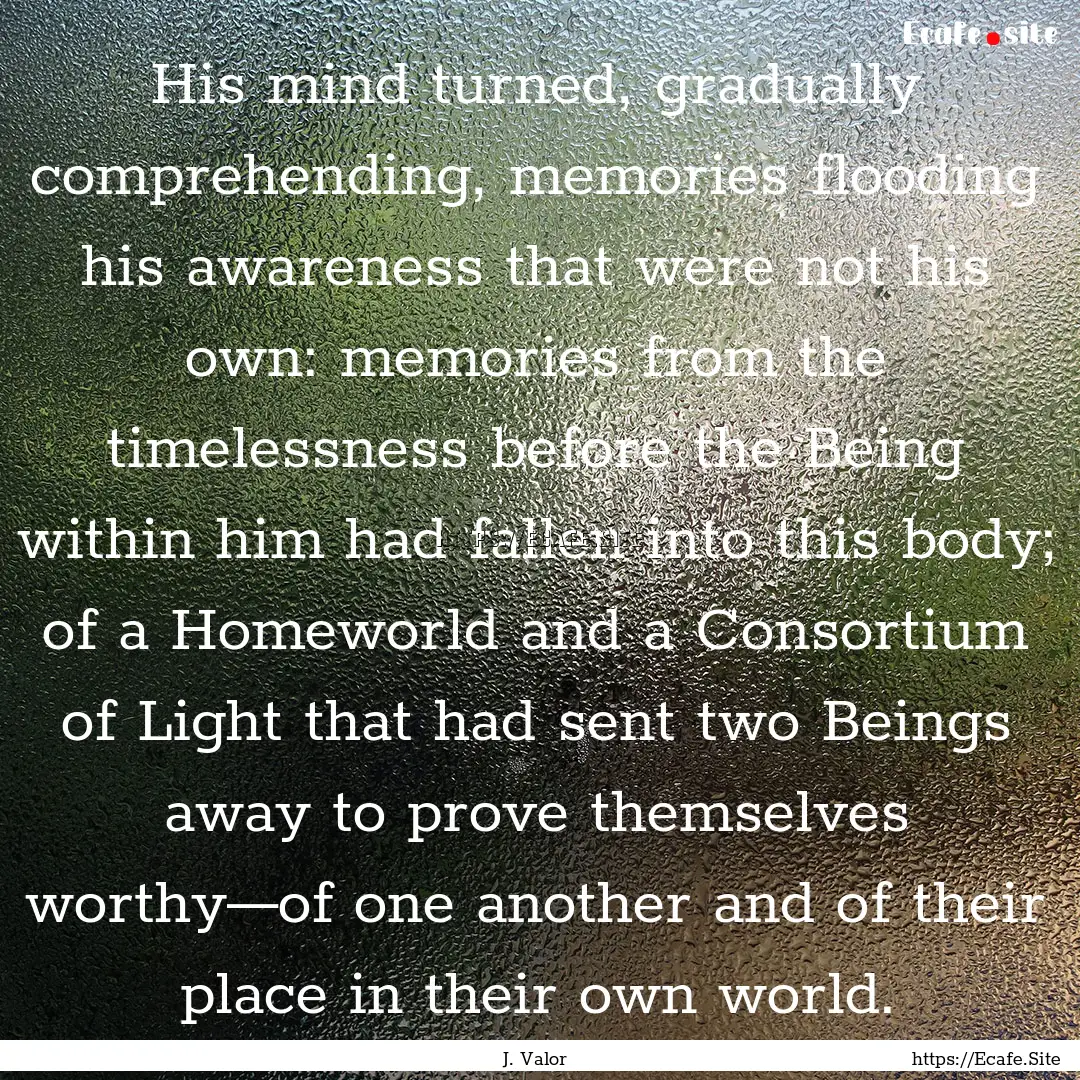 His mind turned, gradually comprehending,.... : Quote by J. Valor