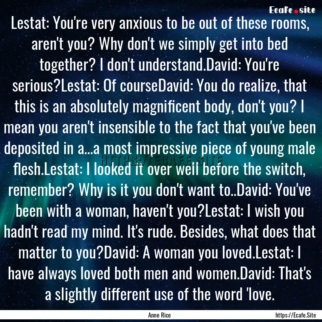 Lestat: You're very anxious to be out of.... : Quote by Anne Rice