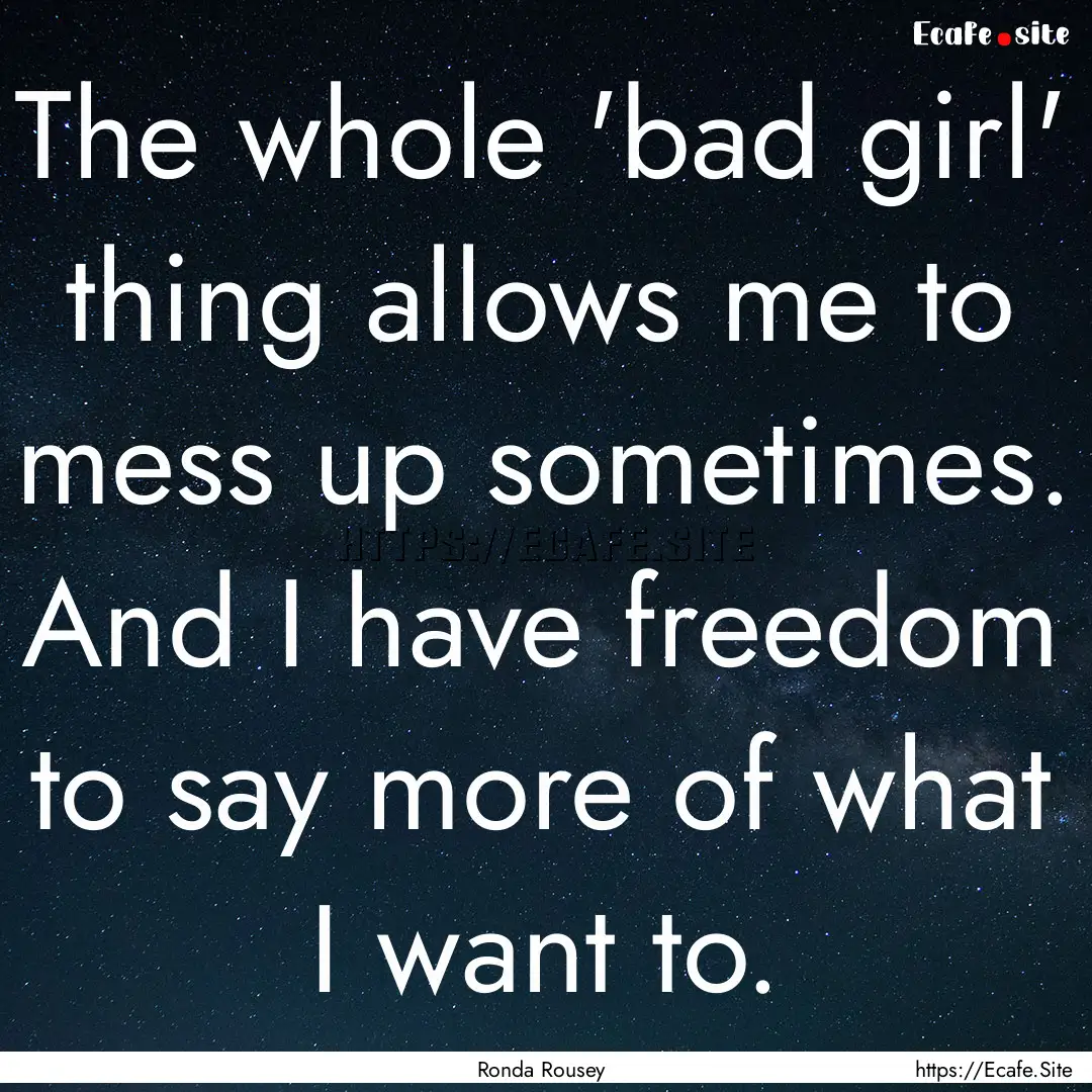 The whole 'bad girl' thing allows me to mess.... : Quote by Ronda Rousey