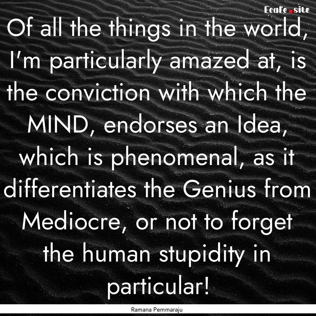 Of all the things in the world, I'm particularly.... : Quote by Ramana Pemmaraju